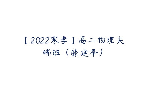 【2022寒季】高二物理尖端班（滕建举）-51自学联盟