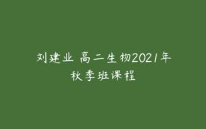 刘建业 高二生物2021年秋季班课程-51自学联盟