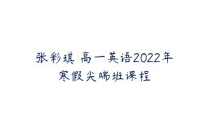 张彩琪 高一英语2022年寒假尖端班课程-51自学联盟