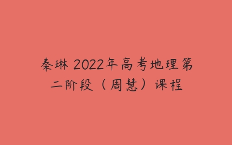 秦琳 2022年高考地理第二阶段（周慧）课程-51自学联盟