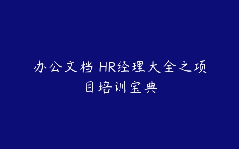 办公文档 HR经理大全之项目培训宝典-51自学联盟