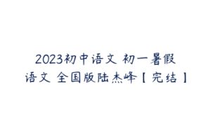 2023初中语文 初一暑假语文 全国版陆杰峰【完结】-51自学联盟
