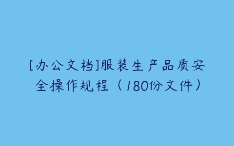 [办公文档]服装生产品质安全操作规程（180份文件）-51自学联盟