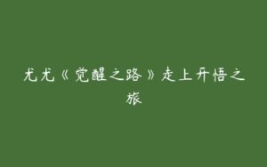 尤尤《觉醒之路》走上开悟之旅-51自学联盟