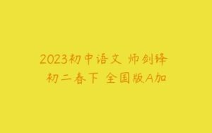 2023初中语文 师剑锋 初二春下 全国版A加-51自学联盟