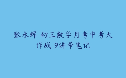 张永辉 初三数学月考中考大作战 9讲带笔记-51自学联盟