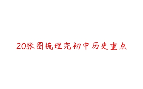 20张图梳理完初中历史重点-51自学联盟