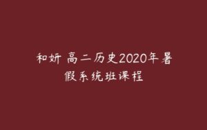 和妍 高二历史2020年暑假系统班课程-51自学联盟