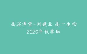 高途课堂-刘建业 高一生物2020年秋季班-51自学联盟