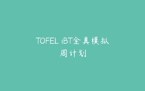 图片[1]-TOFEL iBT全真模拟周计划-本文