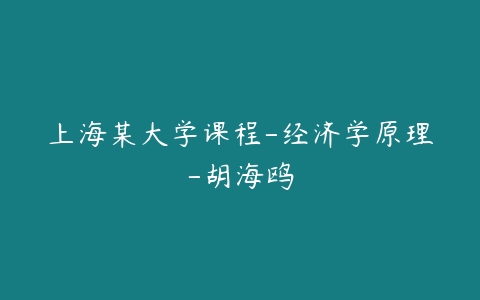 上海某大学课程-经济学原理-胡海鸥-51自学联盟