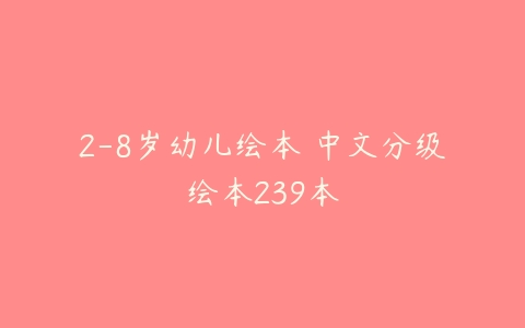 2-8岁幼儿绘本 中文分级绘本239本-51自学联盟