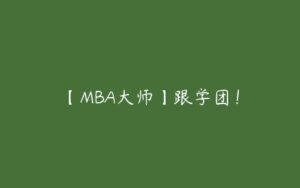 【MBA大师】跟学团！-51自学联盟