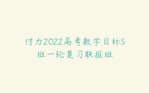 付力2022高考数学目标S班一轮复习联报班-51自学联盟