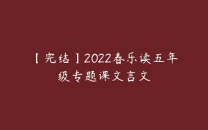 【完结】2022春乐读五年级专题课文言文-51自学联盟