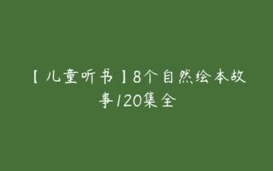 【儿童听书】8个自然绘本故事120集全-51自学联盟