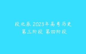 段北辰 2023年高考历史 第三阶段 第四阶段-51自学联盟