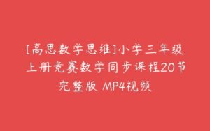 [高思数学思维]小学三年级上册竞赛数学同步课程20节完整版 MP4视频-51自学联盟