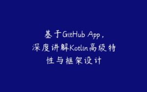 基于GitHub App，深度讲解Kotlin高级特性与框架设计-51自学联盟
