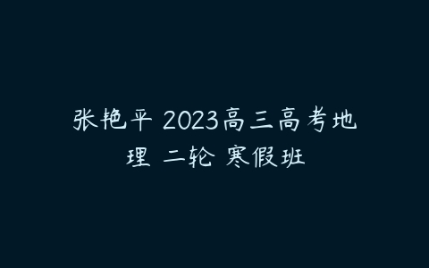 张艳平 2023高三高考地理 二轮 寒假班-51自学联盟