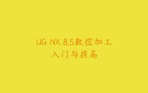 UG NX 8.5数控加工入门与提高-51自学联盟