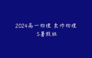 2024高一物理 袁帅物理 S暑假班-51自学联盟