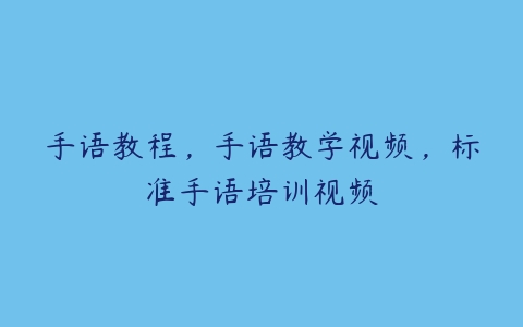 手语教程，手语教学视频，标准手语培训视频-51自学联盟