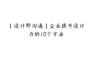 【设计即沟通】企业提升设计力的10个方法-51自学联盟