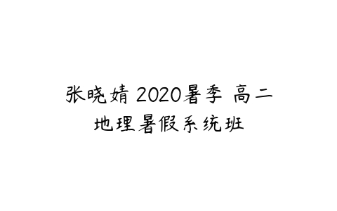 张晓婧 2020暑季 高二地理暑假系统班-51自学联盟