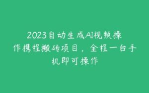 2023自动生成AI视频操作携程搬砖项目，全程一台手机即可操作-51自学联盟