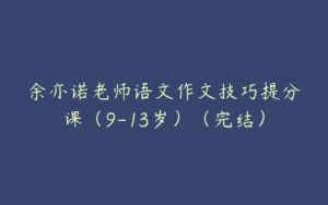 余亦诺老师语文作文技巧提分课（9-13岁）（完结）-51自学联盟