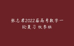 张志君2022届高考数学一轮复习 秋季班-51自学联盟