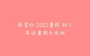 麻雪玲 2022暑假 初二英语暑期系统班-51自学联盟