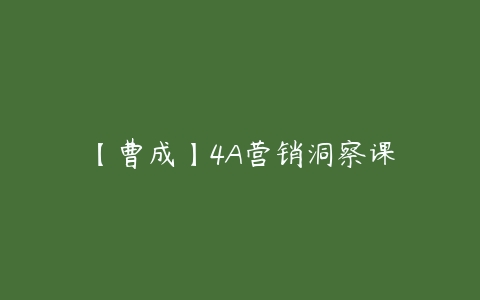 【曹成】4A营销洞察课-51自学联盟