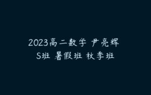 2023高二数学 尹亮辉 S班 暑假班 秋季班-51自学联盟
