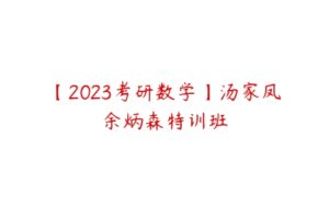 【2023考研数学】汤家凤余炳森特训班-51自学联盟