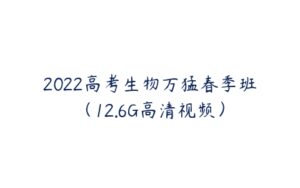 2022高考生物万猛春季班（12.6G高清视频）-51自学联盟