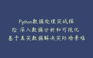 Python数据处理实战探险 深入数据分析和可视化 基于真实数据解决实际场景难题-51自学联盟