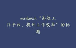 workbench“高效工作平台，提升工作效率”的标题-51自学联盟