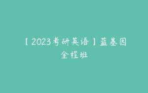【2023考研英语】蓝基因全程班-51自学联盟