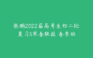 张鹏2022届高考生物二轮复习S寒春联报 春季班-51自学联盟