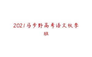 2021马步野高考语文秋季班-51自学联盟