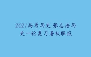 2021高考历史 张志浩历史一轮复习暑秋联报-51自学联盟