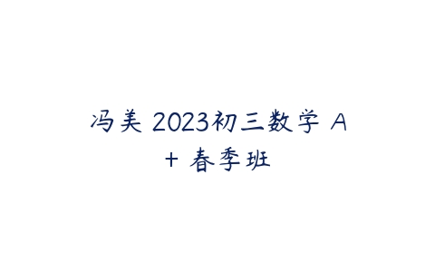 冯美 2023初三数学 A+ 春季班-51自学联盟