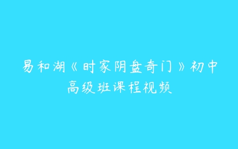 易和湖《时家阴盘奇门》初中高级班课程视频-51自学联盟