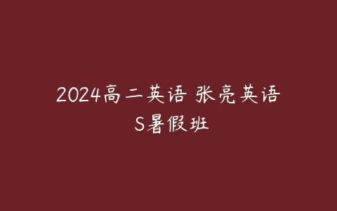 2024高二英语 张亮英语 S暑假班-51自学联盟