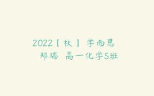 2022【秋】 学而思   郑瑞  高一化学S班-51自学联盟