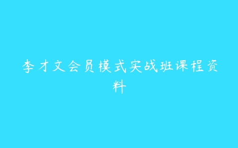 李才文会员模式实战班课程资料-51自学联盟