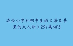 适合小学和初中生的《语文书里的大人物》291集MP3-51自学联盟