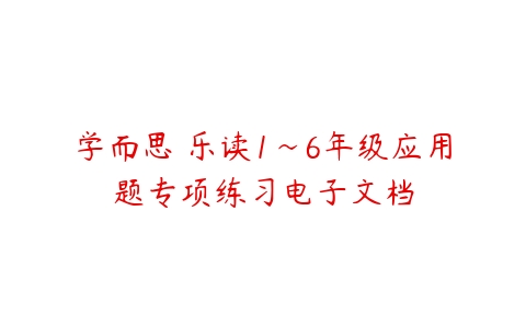 学而思 乐读1~6年级应用题专项练习电子文档-51自学联盟